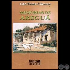 MEMORIAS DE AREGUÁ - Autor:  LITA PÉREZ CÁCERES - Año 2015